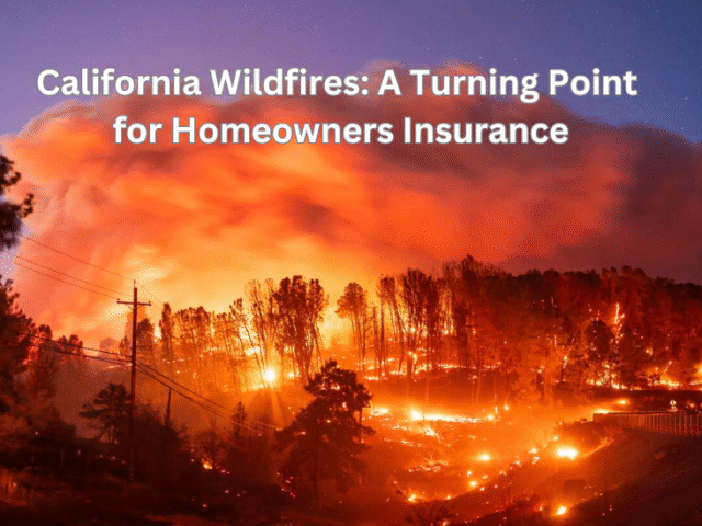 California Wildfires: A Turning Point for Homeowners Insurance