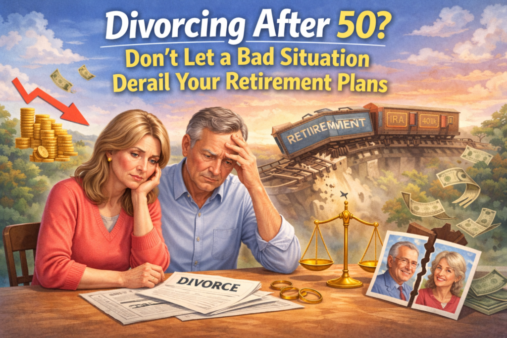 Divorcing After 50? Don’t Let a Bad Situation Derail Your Retirement Plans