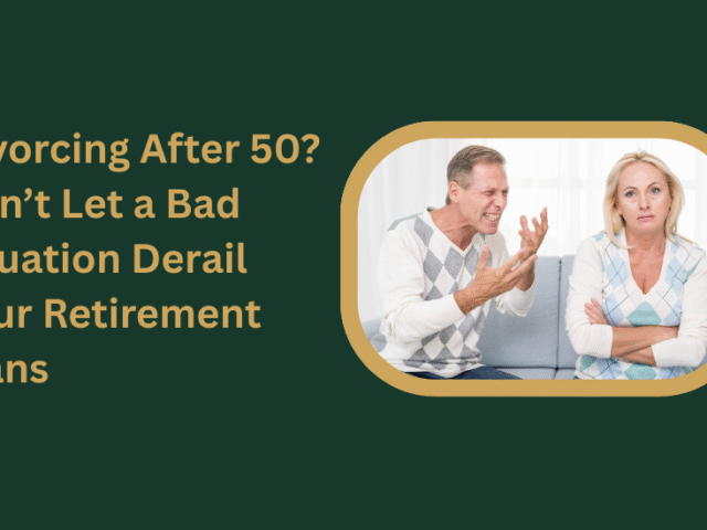 Divorcing After 50? Don’t Let a Bad Situation Derail Your Retirement Plans