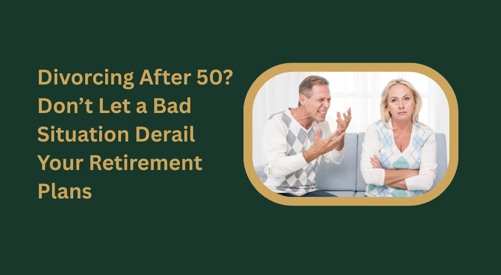 Learn about Divorcing After 50? Don’t Let a Bad Situation Derail Your Retirement Plans